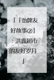 「劲牌友好故事②」：洪鑫超市的友好岁月