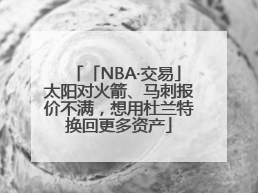 「NBA·交易」太阳对火箭、马刺报价不满，想用杜兰特换回更多资产