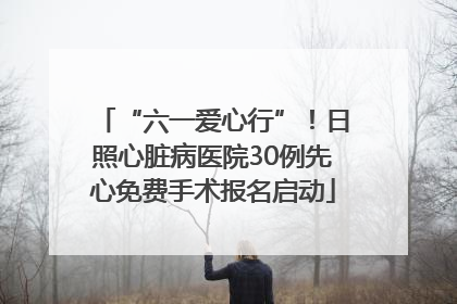 “六一爱心行”！日照心脏病医院30例先心免费手术报名启动