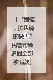 “别慌，按我说的做！”民警帮她追回全部被骗款