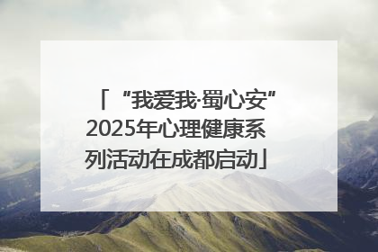 “我爱我·蜀心安”2025年心理健康系列活动在成都启动