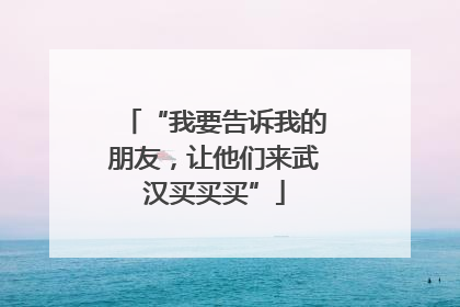 “我要告诉我的朋友，让他们来武汉买买买”