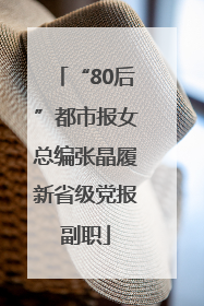 “80后”都市报女总编张晶履新省级党报副职