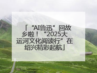 “AI鲁迅”回故乡啦！“2025大运河文化阅读行”在绍兴精彩起航