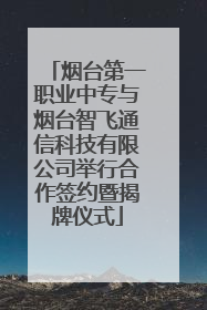 烟台第一职业中专与烟台智飞通信科技有限公司举行合作签约暨揭牌仪式
