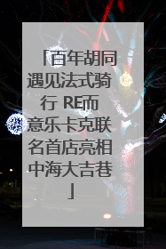 百年胡同遇见法式骑行 RE而意乐卡克联名首店亮相中海大吉巷