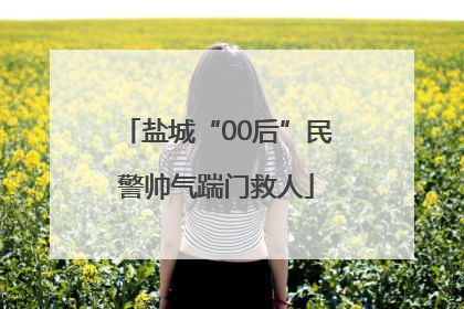 盐城“00后”民警帅气踹门救人