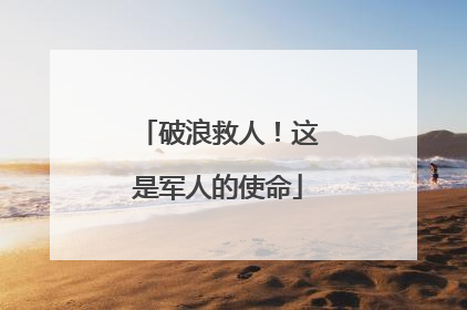 破浪救人！这是军人的使命