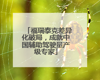福瑞泰克差异化破局，成就中国辅助驾驶量产级专家