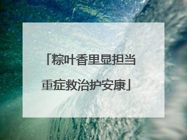 粽叶香里显担当 重症救治护安康