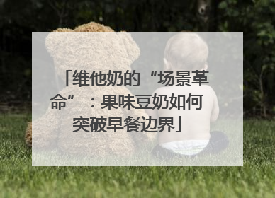 维他奶的“场景革命”：果味豆奶如何突破早餐边界