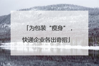 为包装“瘦身”，快递企业各出奇招