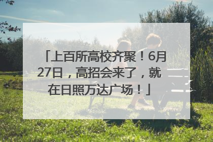 上百所高校齐聚！6月27日，高招会来了，就在日照万达广场！