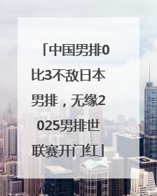 中国男排0比3不敌日本男排，无缘2025男排世联赛开门红