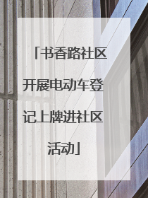 书香路社区开展电动车登记上牌进社区活动