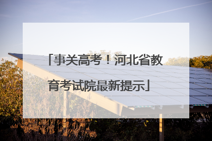 事关高考！河北省教育考试院最新提示