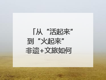 从“活起来”到“火起来” 非遗+文旅如何戳中人心？｜文旅融合看四川