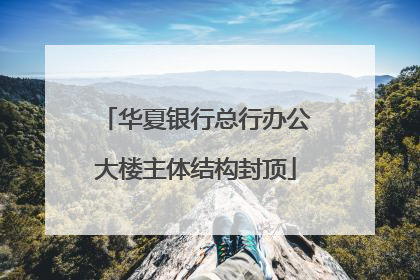 华夏银行总行办公大楼主体结构封顶