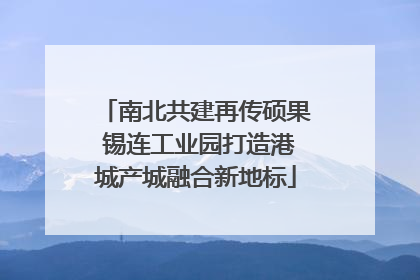 南北共建再传硕果 锡连工业园打造港城产城融合新地标