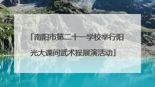 南阳市第二十一学校举行阳光大课间武术操展演活动