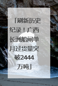 刷新历史纪录！广西长洲船闸单月过货量突破2444万吨