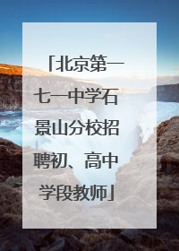 北京第一七一中学石景山分校招聘初、高中学段教师