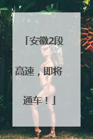 安徽2段高速，即将通车！