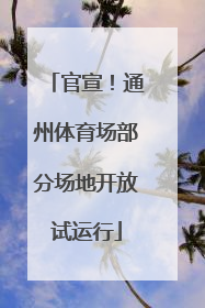 官宣！通州体育场部分场地开放试运行