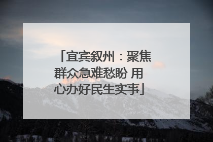 宜宾叙州：聚焦群众急难愁盼 用心办好民生实事
