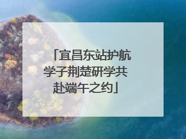 宜昌东站护航学子荆楚研学共赴端午之约