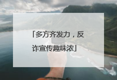 多方齐发力，反诈宣传趣味浓