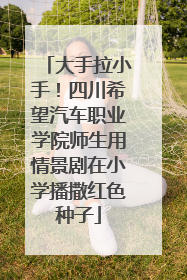 大手拉小手！四川希望汽车职业学院师生用情景剧在小学播撒红色种子