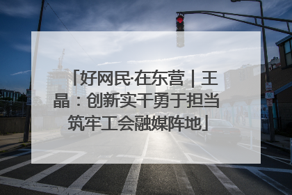 好网民·在东营｜王晶：创新实干勇于担当 筑牢工会融媒阵地