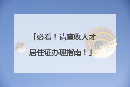 必看！请查收人才居住证办理指南！