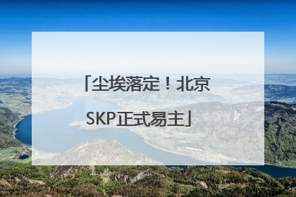 尘埃落定！北京SKP正式易主