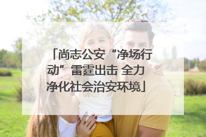 尚志公安“净场行动”雷霆出击 全力净化社会治安环境