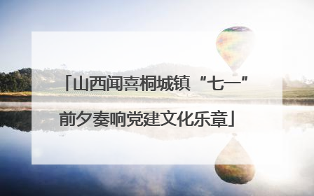 山西闻喜桐城镇“七一”前夕奏响党建文化乐章