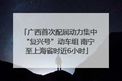 广西首次配属动力集中“复兴号”动车组 南宁至上海省时近6小时