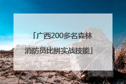 广西200多名森林消防员比拼实战技能