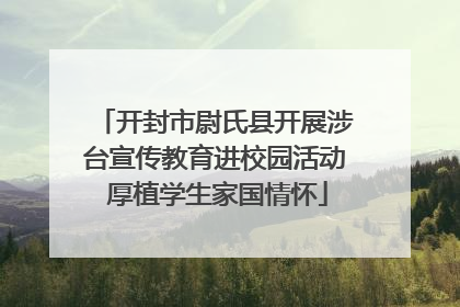 开封市尉氏县开展涉台宣传教育进校园活动 厚植学生家国情怀