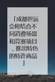 成都世运会将结合不同消费场景和竞赛项目，推出特色的特许商品