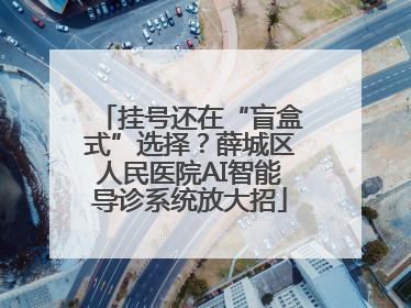 挂号还在“盲盒式”选择？薛城区人民医院AI智能导诊系统放大招