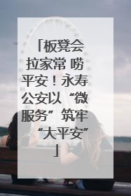 板凳会 拉家常 唠平安！永寿公安以“微服务”筑牢“大平安”