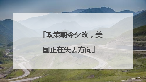 政策朝令夕改，美国正在失去方向