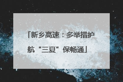 新乡高速：多举措护航“三夏”保畅通