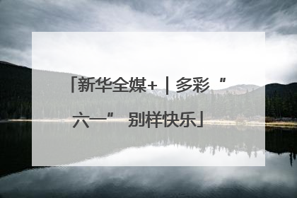 新华全媒+｜多彩“六一” 别样快乐