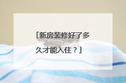 新房装修好了多久才能入住？