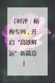 时评：杨梅专列，开启“高铁鲜运”新篇章
