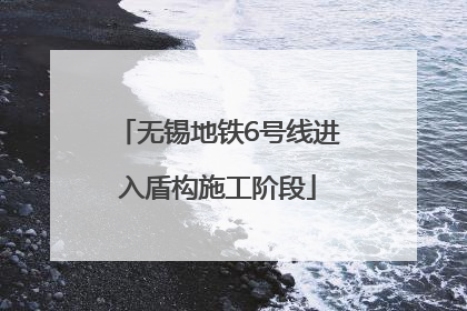 无锡地铁6号线进入盾构施工阶段
