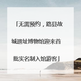 无需预约，路县故城遗址博物馆迎来首批实名制入馆游客